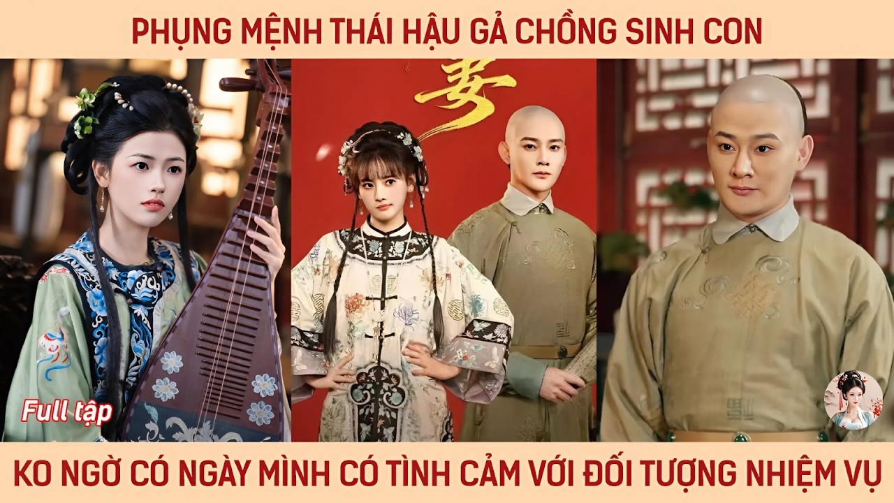 Phụng mệnh thái hậu gả chồng sinh con, ko ngờ có ngày cô có tình cảm với đối tượng làm nhiệm vụ