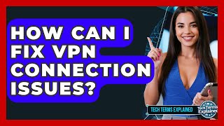How Can I Fix VPN Connection Issues? - Tech Terms Explained