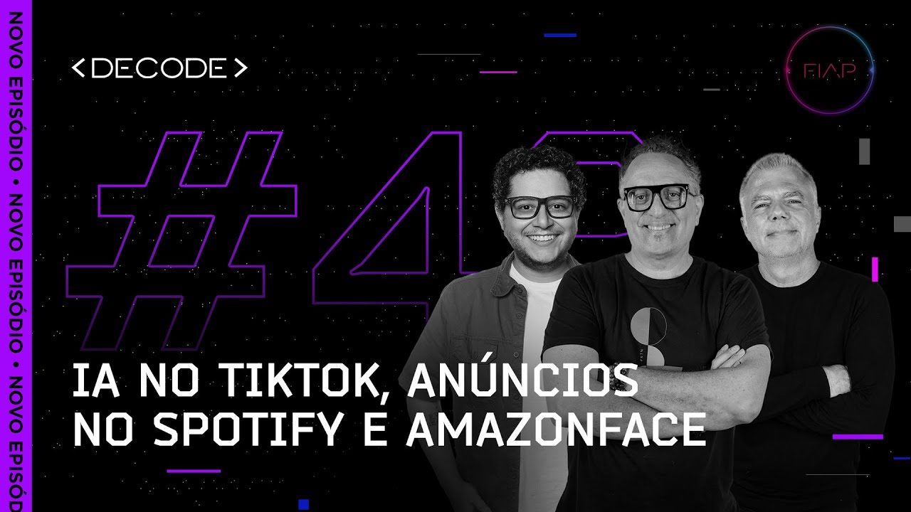 FIAP DECODE 49:  IA no TikTok, anúncios no Spotify e AmazonFace