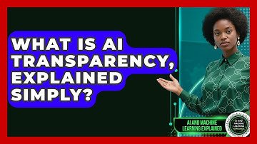 What Is AI Transparency, Explained Simply? - AI and Machine Learning Explained