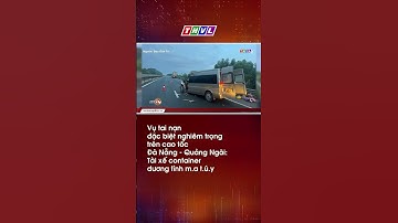 Vụ tai nạn đặc biệt nghiêm trọng trên cao tốc Đà Nẵng-Quảng Ngãi: Tài xế container dương tính ma túy