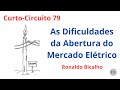 Curto-Circuito 79: As Dificuldades da Abertura do Mercado Elétrico