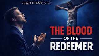 THE BLOOD OF THE REDEEMER Gospel Worship Song. 