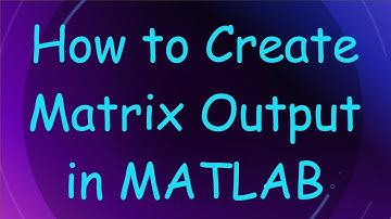 How to Create Matrix Output in MATLAB