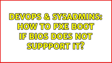 DevOps & SysAdmins: How to PXE boot if BIOS does not suppport it? (3 Solutions!!)