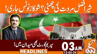 Show Cause Notice Issued To Sher Afzal Marwat | News Headlines | 03 AM | 12 May 2024 | GNN
