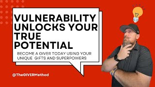 The Surprising Power of Vulnerability: 5 Ways to Unlock Your Growth Potential | The GIVER Method