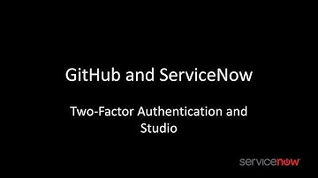 GitHub and ServiceNow - Two-Factor Authentication and Studio