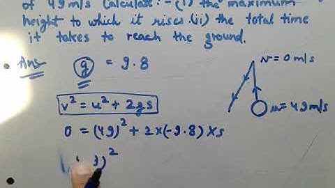 A ball is thrown vertically upwards with a velocity of 49 m/s.  Calculate  (i) The maximum height