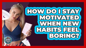 How Do I Stay Motivated When New Habits Feel Boring? - Habit Hacks Hub