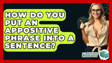 How Do You Put An Appositive Phrase Into A Sentence? - The Language Library