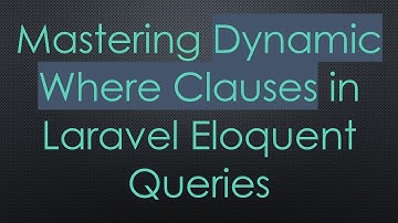 Mastering Dynamic Where Clauses in Laravel Eloquent Queries
