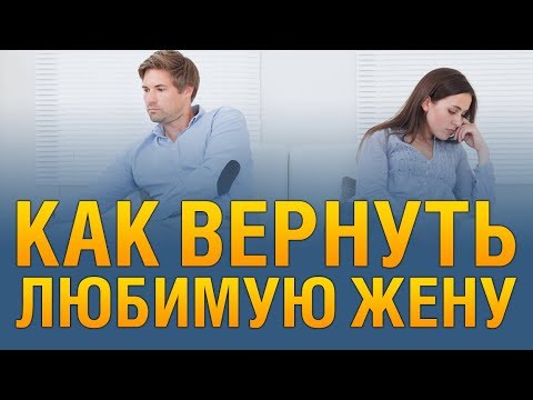 КАК ВЕРНУТЬ ЛЮБИМУЮ ЖЕНУ? Советы Психолога. «Как Вернуть Любовь Жены?»