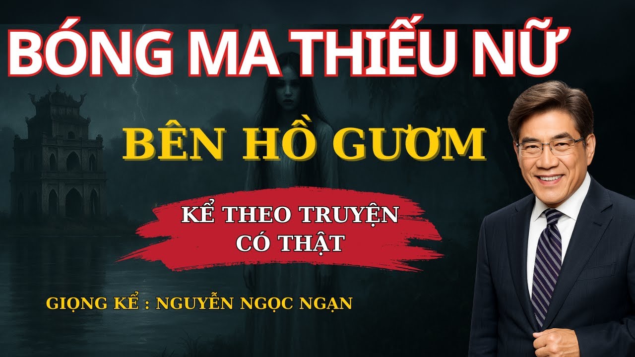 Truyện Ma Nguyễn Ngọc Ngạn - Hồn Ma Trinh Nữ Bên Hồ Gươm | Truyện Ma Kinh Dị