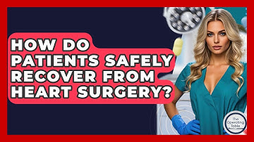 How Do Patients Safely Recover From Heart Surgery? - The Operating Table