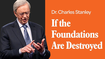 If the Foundations Are Destroyed – Dr. Charles Stanley