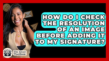 How Do I Check The Resolution Of An Image Before Adding It To My Signature? - TheEmailToolbox.com