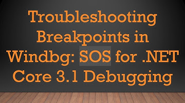 Troubleshooting Breakpoints in Windbg: SOS for .NET Core 3.1 Debugging