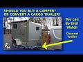 SHOULD YOU BUY A CAMPER? OR CONVERT A CARGO TRAILER? You can do this! Watch Channel Trailer