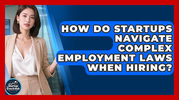 How Do Startups Navigate Complex Employment Laws When Hiring? - The Startup Growth Hub