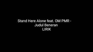 Stand Here Alone feat. OM PMR - Judul Beneran LIRIK