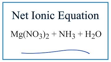 How to Write the Net Ionic Equation for Mg(NO3)2 + NH3 + H2O = Mg(OH)2 + NH4NO3