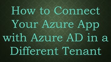 How to Connect Your Azure App with Azure AD in a Different Tenant