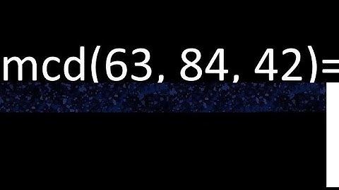 mcd de 63 , 84 y 42 . Maximo comun divisor de 3 numeros , ejemplo