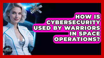 How Is Cybersecurity Used by Warriors in Space Operations? - Warriors In Space