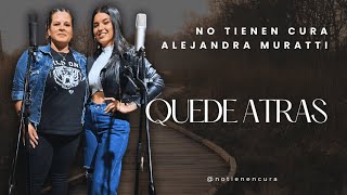 NO TIENEN CURA feat. ALEJANDRA MURATTI   |   QUEDE ATRAS