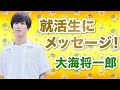 【就活解禁】大海将一郎さんから就活生にメッセージ
