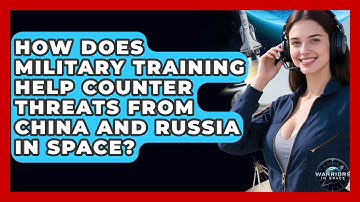 How Does Military Training Help Counter Threats From China and Russia in Space? - Warriors In Space