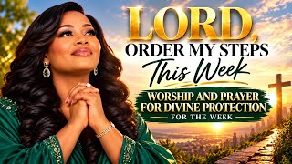 Lord, Order My Steps This Week Powerful Worship Prayer For Divine Protection