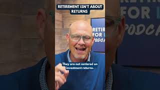 Retirement Isn’t About Returns
