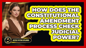 How Does The Constitutional Amendment Process Check Judicial Power? - Justice System Explained