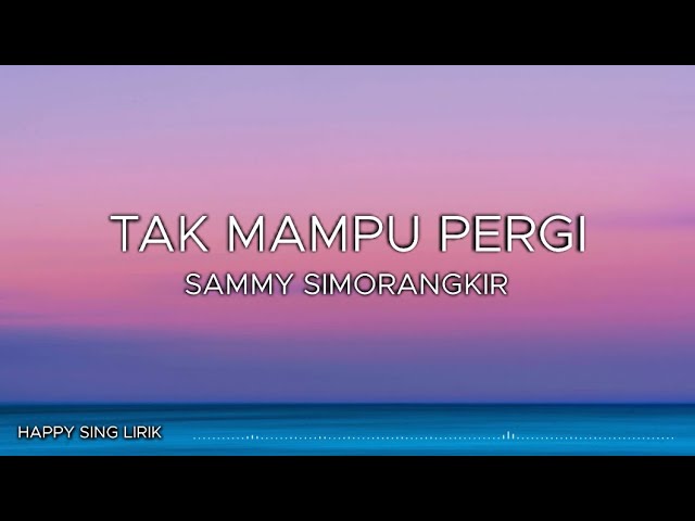 Sammy Simorangkir - Tak Mampu Pergi (Lirik) class=