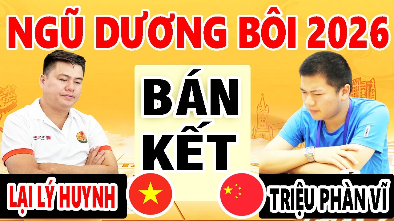 BÁN KẾT - LẠI LÝ HUYNH ( VIỆT NAM ) VS TRIỆU PHÀN VỸ ( TRUNG QUỐC ) | NGŨ DƯƠNG BÔI 2026