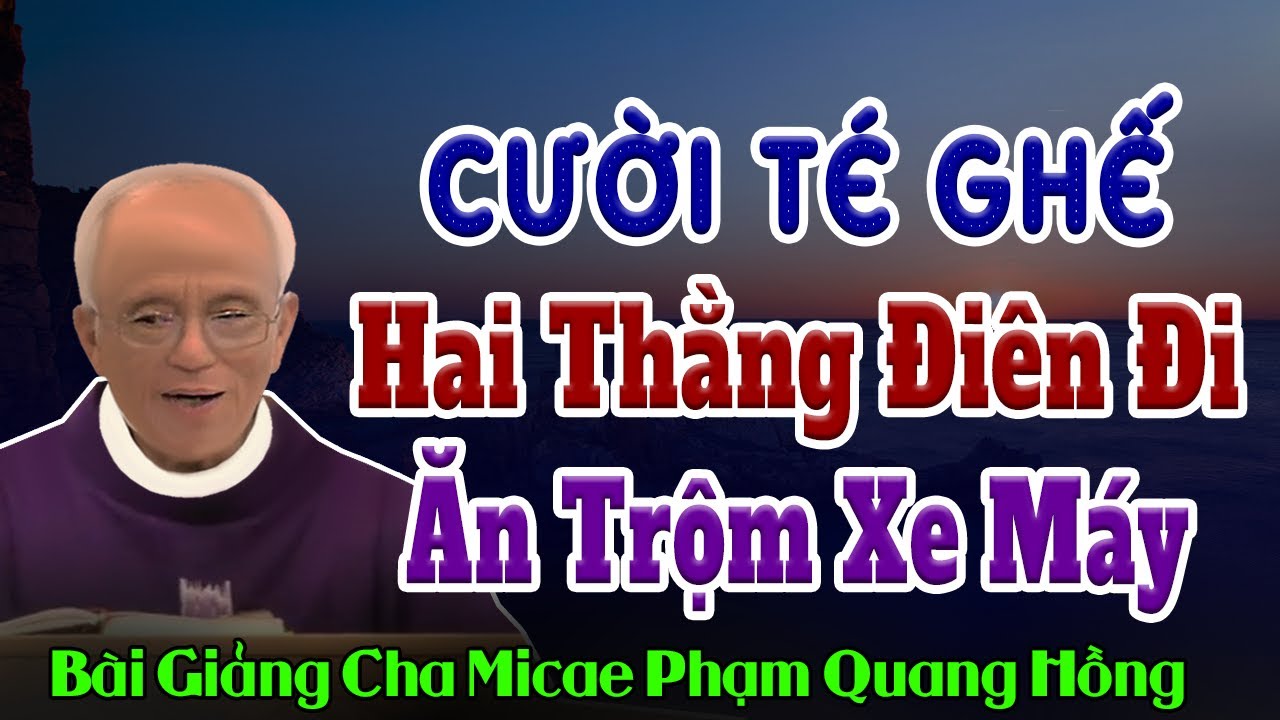 Chuyện Cười Về Hai Thằng Điên Đi Ăn Trộm Xe Máy - Bài giảng cười Vỡ Bụng của Cha Phạm Quang Hồng