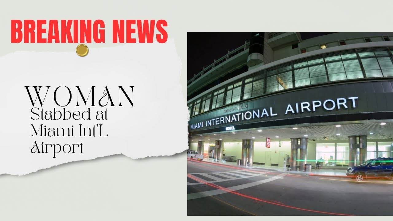 BREAKING NEWS: WOMAN STABBED AT MIAMI INT’L AIRPORT - YouTube