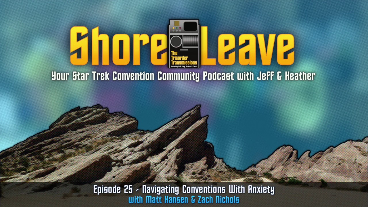 The Tricorder Transmissions : Shore Leave #25 - Managing Conventions with Anxiety