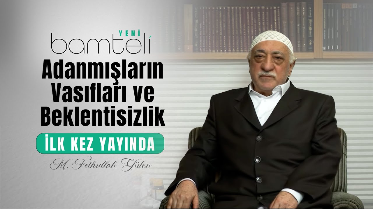 Adanmışların Vasıfları ve Beklentisizlik | Bamteli Yeni | M. Fethullah Gülen Hocaefendi