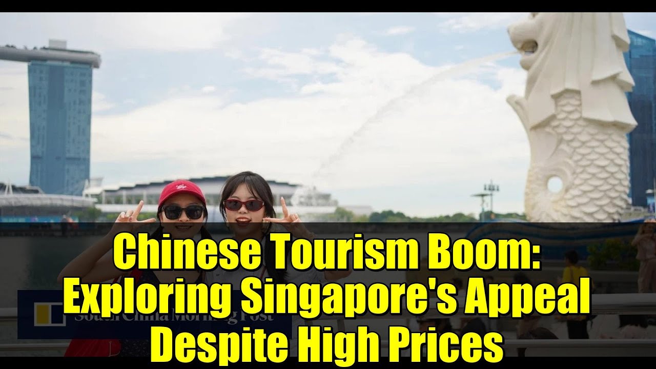 Chinese Tourism Boom: Exploring Singapore's Appeal Despite High Prices