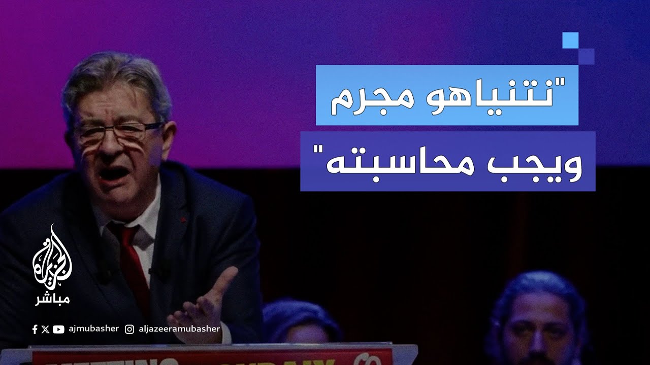 زعيم حزب فرنسا الأبية يصف نتنياهو بالمجرم ويطالب بمحاسبته