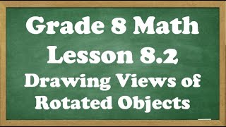 Grade 8 Math Lesson 8.2 Drawing Views of Rotated 3D Objects