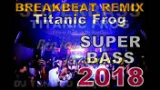 DJ BREAKBEAT REMIX SUPERBASS 2018 [Titanic Frog - Binjai Insomnia] Breakbeat Remix