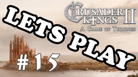 Lets Play CK2: A Game of Thrones - Part 15