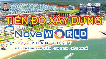 TIẾN ĐỘ XÂY DỰNG NOVAWORLD PHAN THIẾT TỈNH BÌNH THUẬN THÁNG 05.2022| TIẾN ĐỘ DỰ ÁN MỚI NHẤT NOVALAND