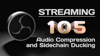 Streaming 105: Audio Compression, Noise Reduction and Sidechain Ducking in OBS