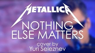 Metallica - Nothing Else Matters (cover by Yuri Seleznev)