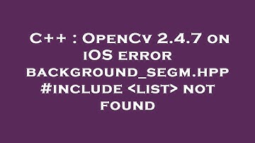 C++ : OpenCv 2.4.7 on iOS error background_segm.hpp #include  list  not found